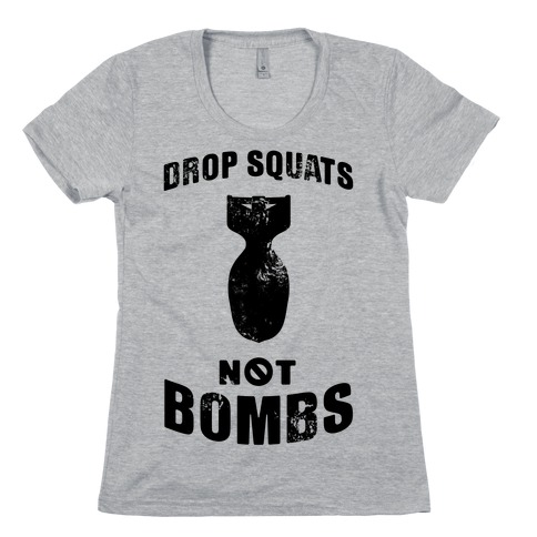 Drop Squats Not Bombs Womens T-Shirt