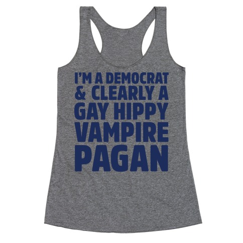 I'm a Democrat & Clearly a Gay Hippy Vampire Pagan Racerback Tank Top