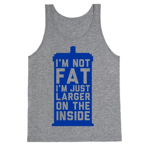 I'm Not Fat I'm Just Larger On The Inside Tank Tops | LookHUMAN