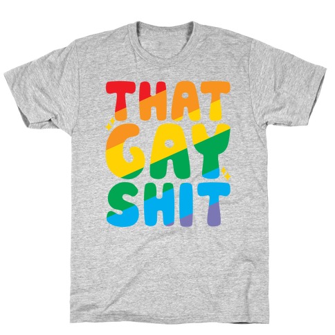 That Gay Shit T-Shirt