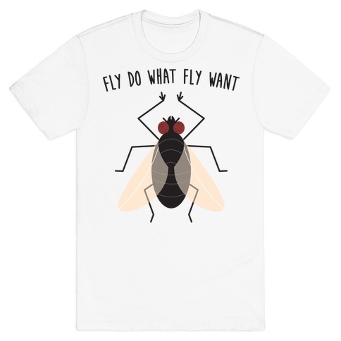 Fly Do What Fly Want T-Shirt