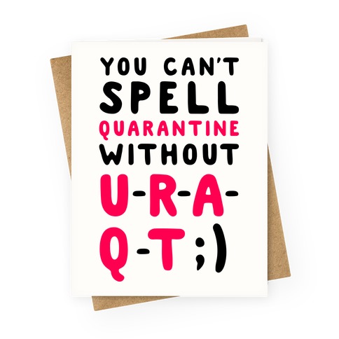 Can't Spell Quarantine Without U R A Q T Greeting Card
