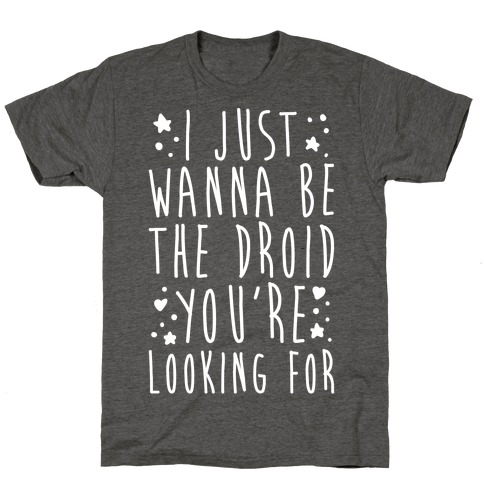 I Just Wanna Be The Droid You're Looking For Parody White Print T-Shirt