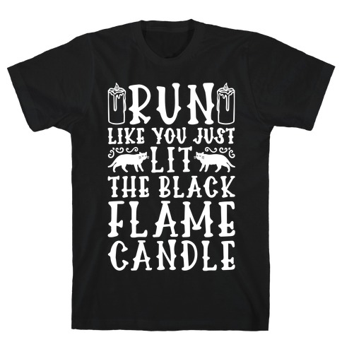 Run Like You Just Lit The Black Flame Candle T-Shirt