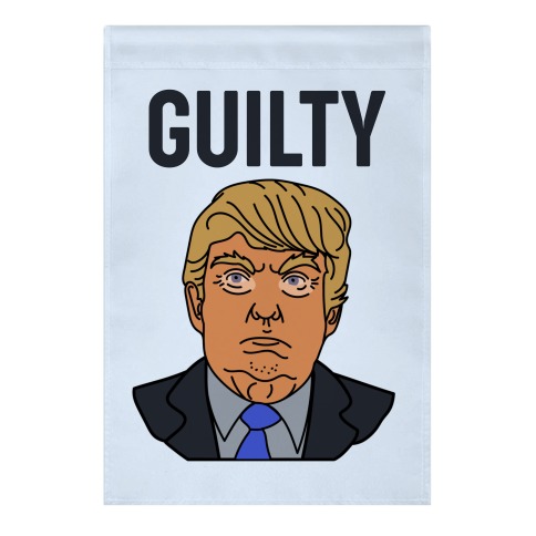 Guilty Donald Trump Garden Flag