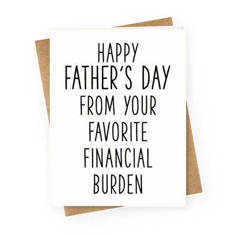 Happy Father's Day From Your Favorite Financial Burden Greeting Card