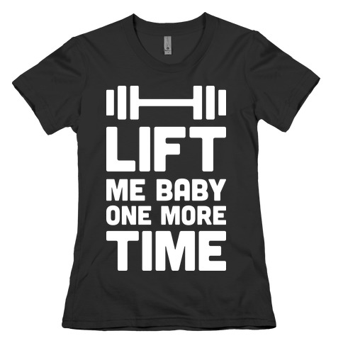 Lift Me Baby One More Time (Barbell) Womens T-Shirt