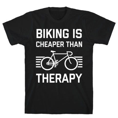 Biking Is Cheaper Than Therapy T-Shirt