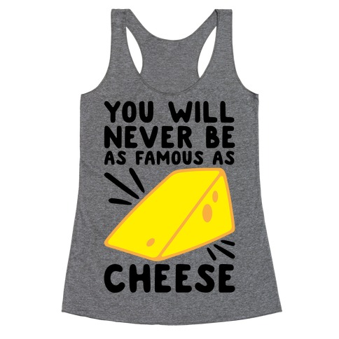 You Will Never Be As Famous As Cheese Racerback Tank Top