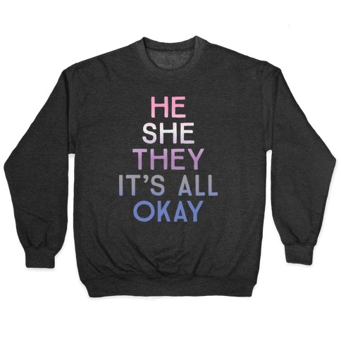 He She They It's All Okay Gender Fluid Pullover