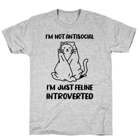 I'm Not Antisocial, I'm Just Feline Introverted T-Shirt