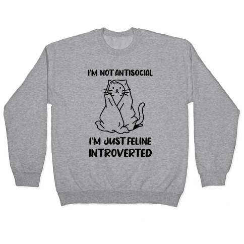 I'm Not Antisocial, I'm Just Feline Introverted Pullover
