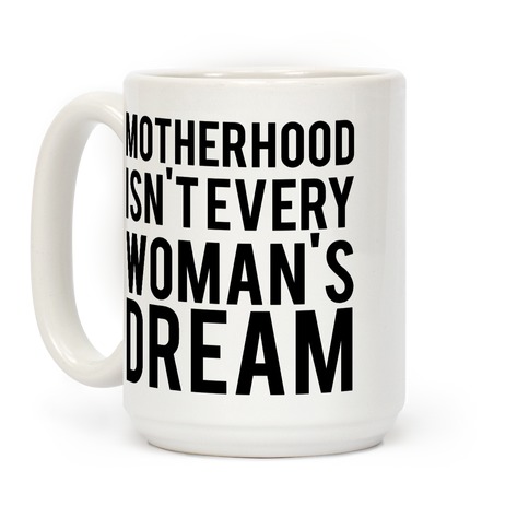 Motherhood Isn't Every Woman's Dream Coffee Mug