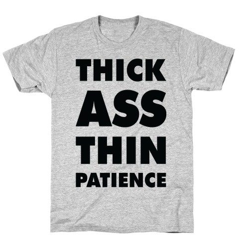 Thick Ass Thin Patience T-Shirt