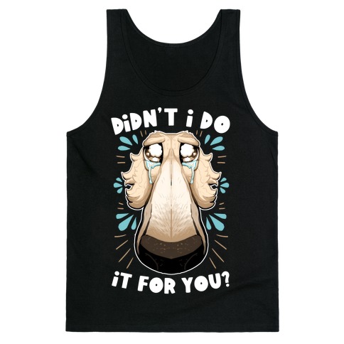 Didn't I Do It For You? Tank Top