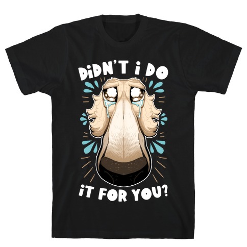 Didn't I Do It For You? T-Shirt