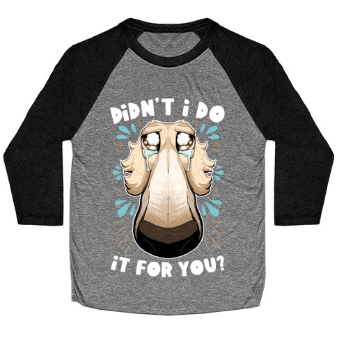 Didn't I Do It For You? Baseball Tee
