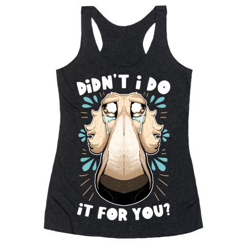 Didn't I Do It For You? Racerback Tank Top