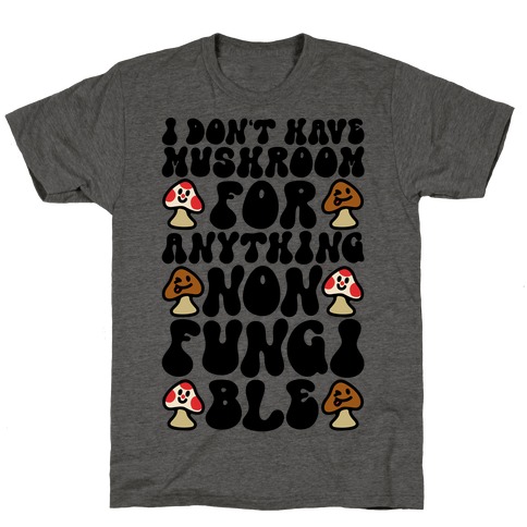 I Don't Have Mushroom For Anything Non-fungible  T-Shirt