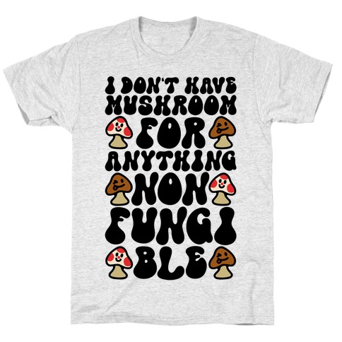 I Don't Have Mushroom For Anything Non-fungible  T-Shirt