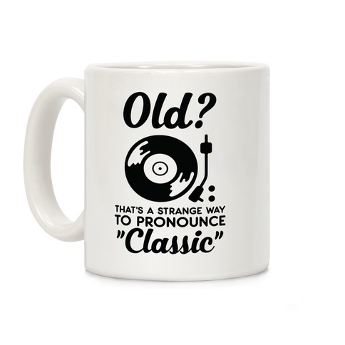 Old? That's a strange way to pronounce "Classic" Coffee Mug