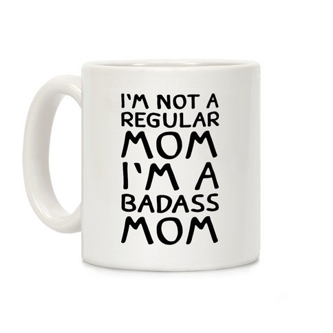 I'm Not A Regular Mom I'm A Badass Mom Coffee Mug