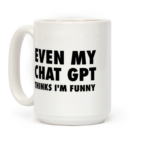 Even My Chat Gpt Thinks I'm Funny Coffee Mug