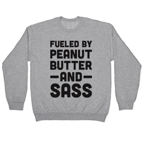 Fueled By Peanut Butter And Sass Pullover