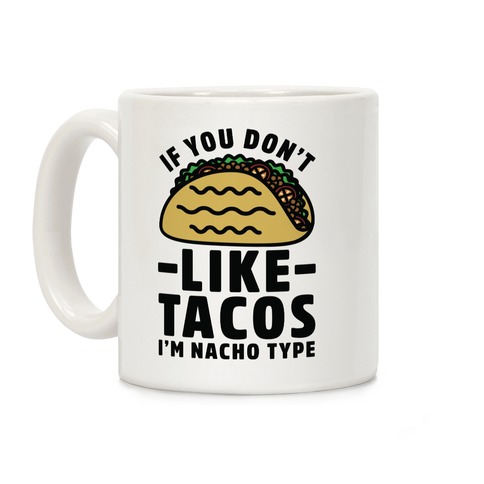If You Don't Like Tacos I'm Nacho Type Coffee Mug