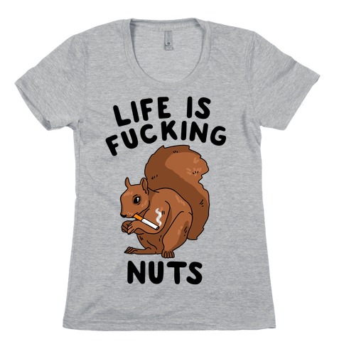 Life is F***ing Nuts Womens T-Shirt