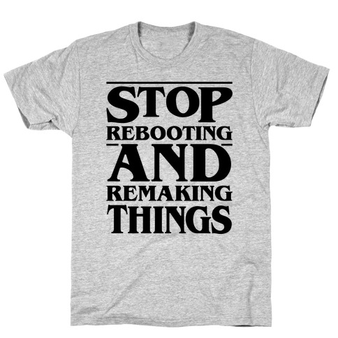 Stop Rebooting and Remaking Things Parody T-Shirt