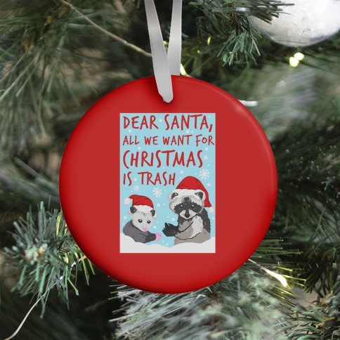 Dear Santa, All We Want for Christmas is Trash Ornament