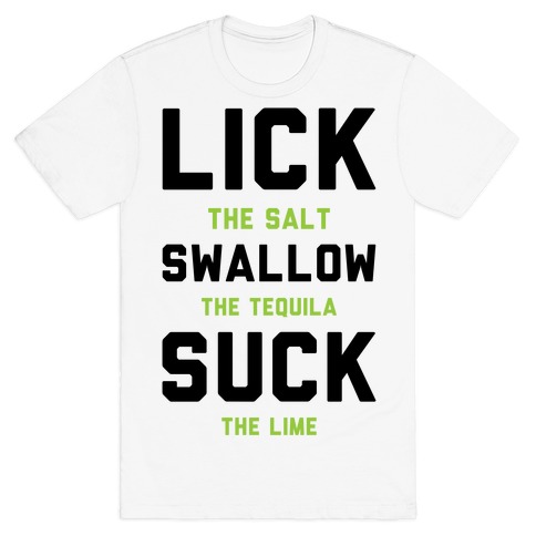 Lick The Salt Swallow The Tequila Suck the Lime T-Shirt