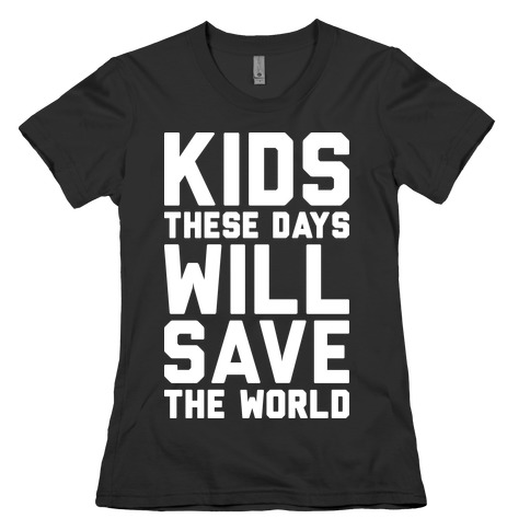 Kids These Days Will Save The World Womens T-Shirt