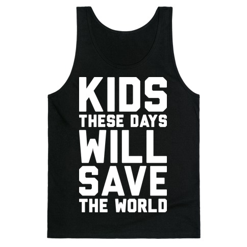 Kids These Days Will Save The World Tank Top