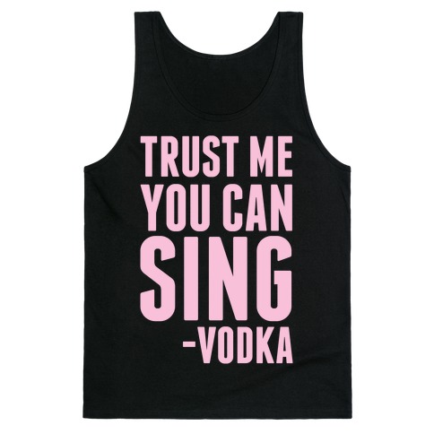 Trust Me You Can Sing Vodka Tank Top