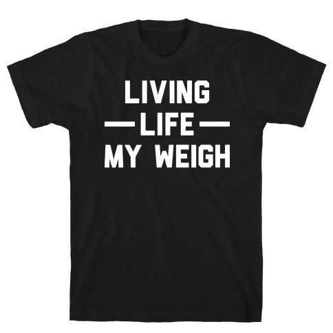 Living Life My Weigh T-Shirt