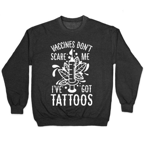 Vaccines Don't Scare Me, I've Got Tattoos Pullover