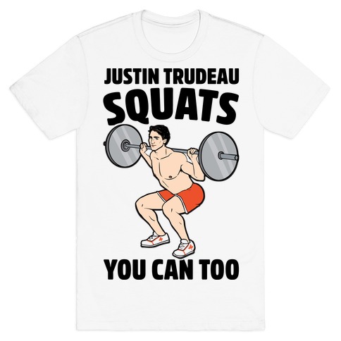 Justin Trudeau Squats You Can Too T-Shirt