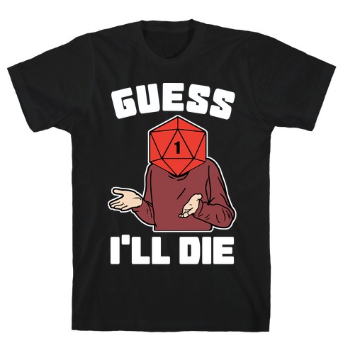 Guess I'll Die d20 T-Shirt
