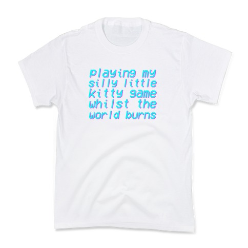 Playing My Silly Little Kitty Game Whilst the World Burns Kids T-Shirt