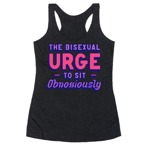 The Bisexual Urge to Sit Obnoxiously Racerback Tank Top
