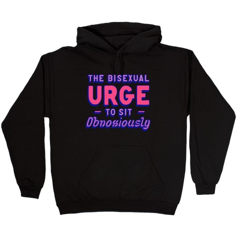 The Bisexual Urge to Sit Obnoxiously  Hooded Sweatshirt