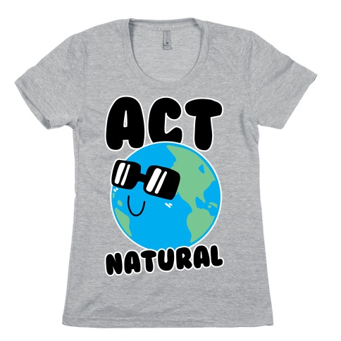 Act Natural Womens T-Shirt