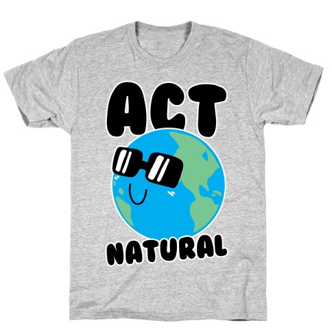 Act Natural T-Shirt