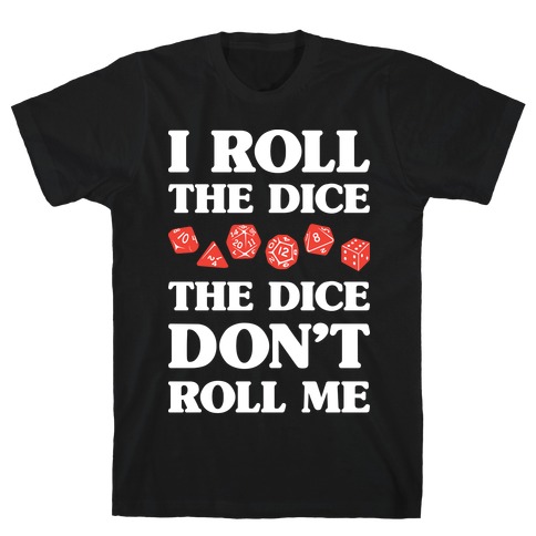 I Roll The Dice, The Dice Don't Roll Me T-Shirt