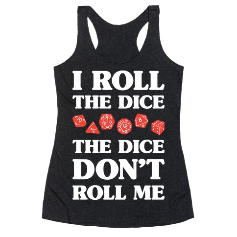 I Roll The Dice, The Dice Don't Roll Me Racerback Tank Top