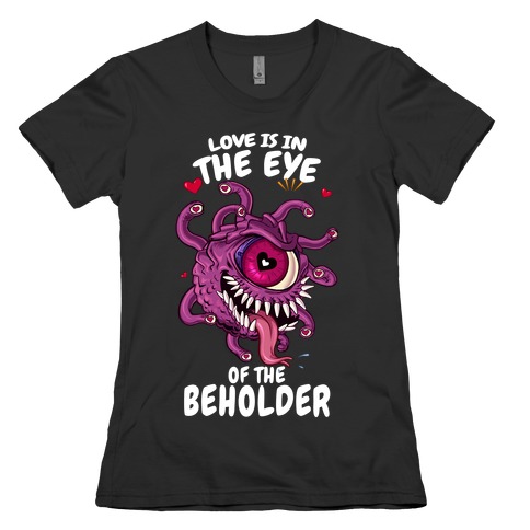 Love Is In The Eye of The Beholder Womens T-Shirt