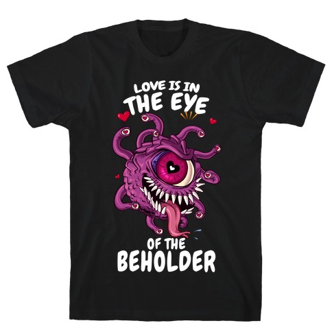 Love Is In The Eye of The Beholder T-Shirt