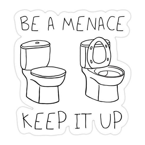 Be A Menace Keep It Up Die Cut Sticker